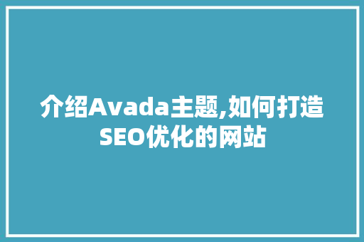 介绍Avada主题,如何打造SEO优化的网站