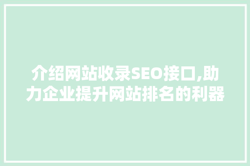 介绍网站收录SEO接口,助力企业提升网站排名的利器