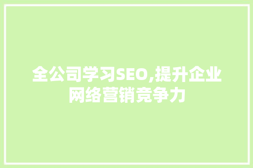 全公司学习SEO,提升企业网络营销竞争力