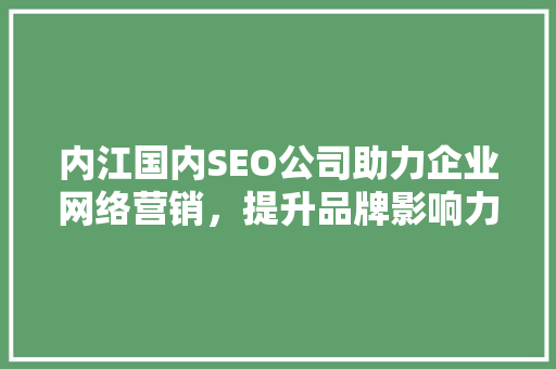 内江国内SEO公司助力企业网络营销，提升品牌影响力