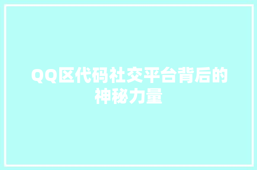 QQ区代码社交平台背后的神秘力量