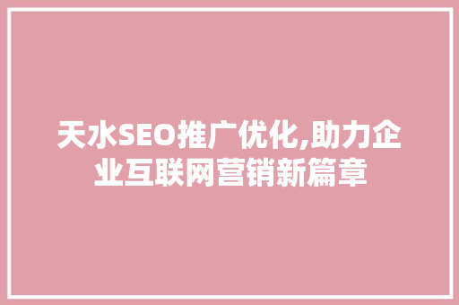 天水SEO推广优化,助力企业互联网营销新篇章
