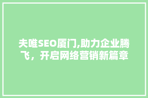 夫唯SEO厦门,助力企业腾飞，开启网络营销新篇章