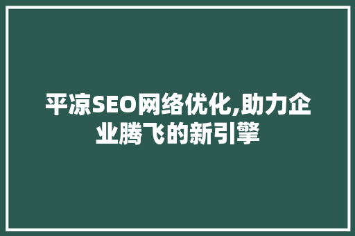 平凉SEO网络优化,助力企业腾飞的新引擎