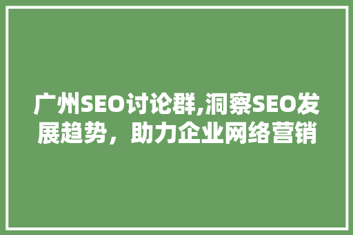 广州SEO讨论群,洞察SEO发展趋势，助力企业网络营销