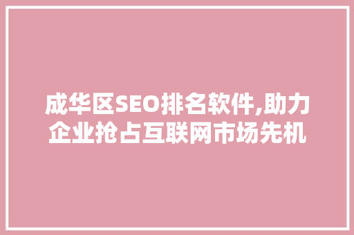 成华区SEO排名软件,助力企业抢占互联网市场先机