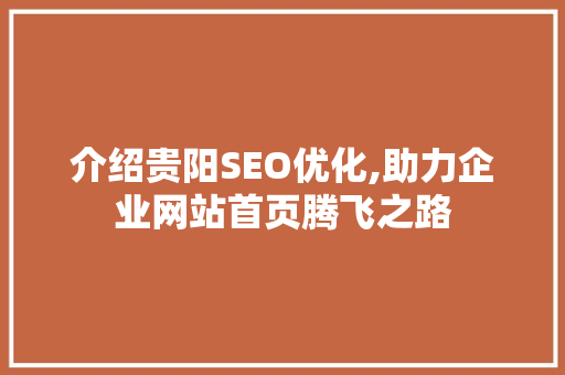 介绍贵阳SEO优化,助力企业网站首页腾飞之路