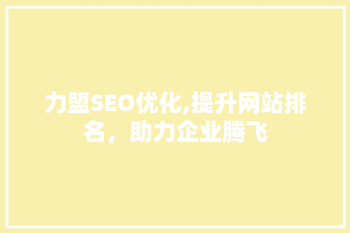 力盟SEO优化,提升网站排名，助力企业腾飞