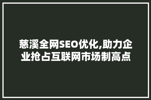 慈溪全网SEO优化,助力企业抢占互联网市场制高点