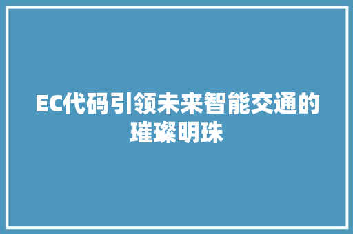 EC代码引领未来智能交通的璀璨明珠