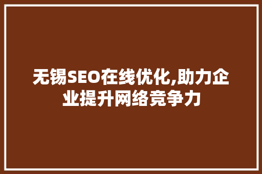 无锡SEO在线优化,助力企业提升网络竞争力