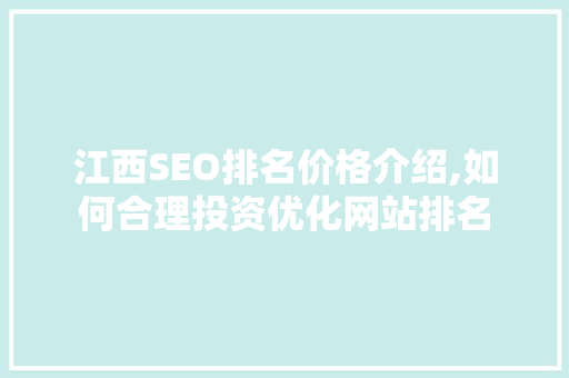 江西SEO排名价格介绍,如何合理投资优化网站排名
