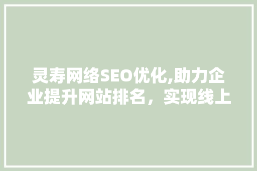 灵寿网络SEO优化,助力企业提升网站排名，实现线上营销新突破