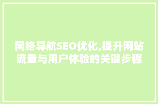 网络导航SEO优化,提升网站流量与用户体验的关键步骤
