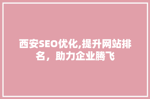 西安SEO优化,提升网站排名，助力企业腾飞