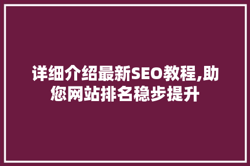 详细介绍最新SEO教程,助您网站排名稳步提升