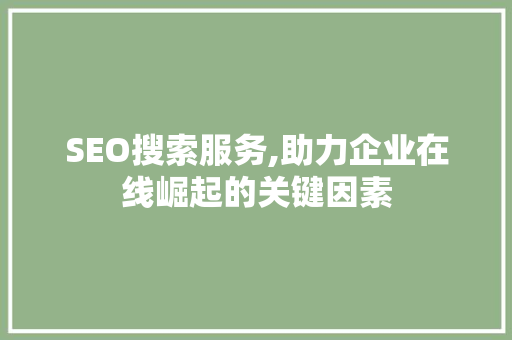 SEO搜索服务,助力企业在线崛起的关键因素