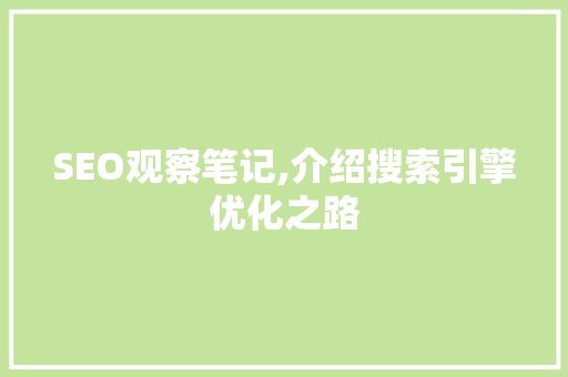 SEO观察笔记,介绍搜索引擎优化之路