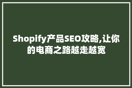 Shopify产品SEO攻略,让你的电商之路越走越宽