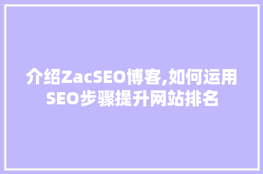 介绍ZacSEO博客,如何运用SEO步骤提升网站排名