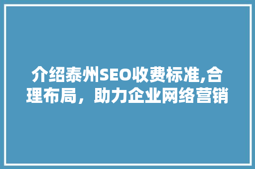 介绍泰州SEO收费标准,合理布局，助力企业网络营销
