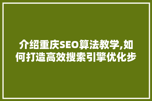 介绍重庆SEO算法教学,如何打造高效搜索引擎优化步骤