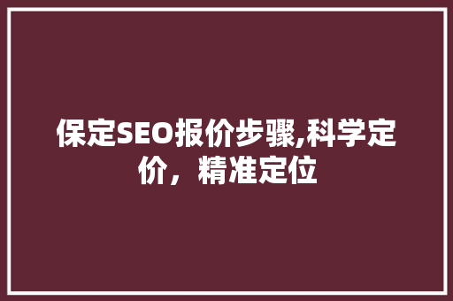 保定SEO报价步骤,科学定价，精准定位