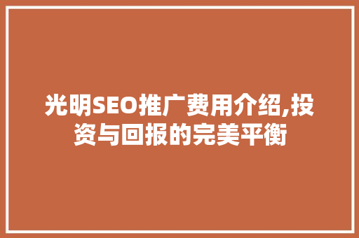 光明SEO推广费用介绍,投资与回报的完美平衡