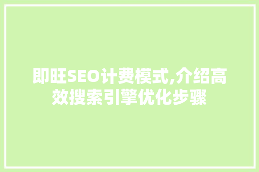 即旺SEO计费模式,介绍高效搜索引擎优化步骤