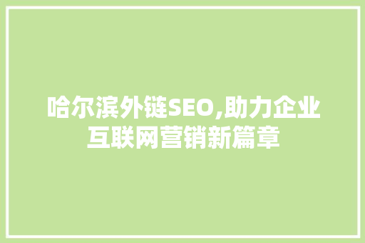 哈尔滨外链SEO,助力企业互联网营销新篇章