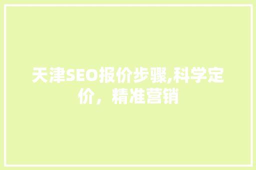 天津SEO报价步骤,科学定价，精准营销