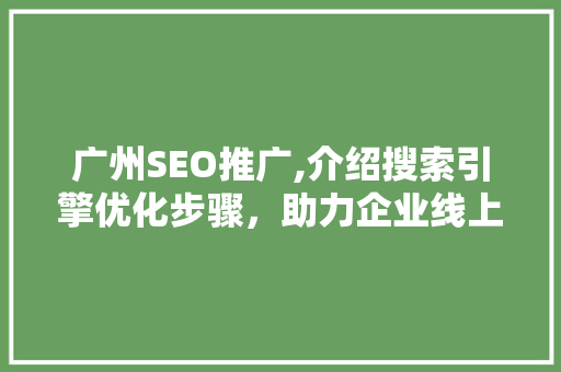 广州SEO推广,介绍搜索引擎优化步骤，助力企业线上发展