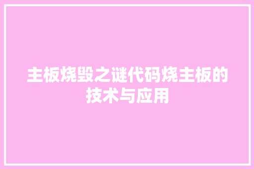 主板烧毁之谜代码烧主板的技术与应用