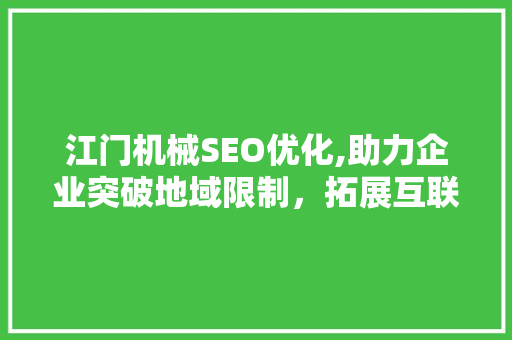 江门机械SEO优化,助力企业突破地域限制，拓展互联网市场