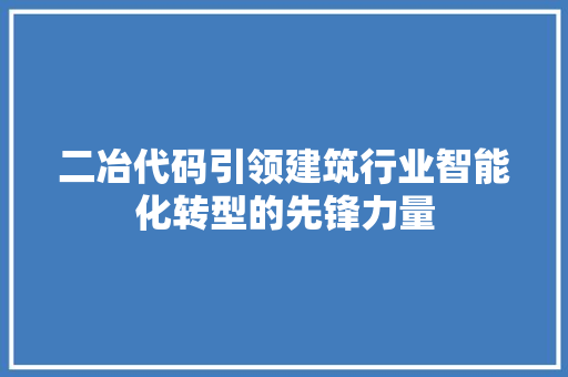 二冶代码引领建筑行业智能化转型的先锋力量