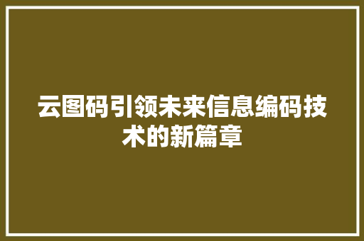 云图码引领未来信息编码技术的新篇章