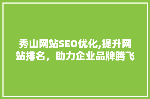秀山网站SEO优化,提升网站排名，助力企业品牌腾飞