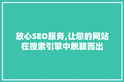 放心SEO服务,让您的网站在搜索引擎中脱颖而出