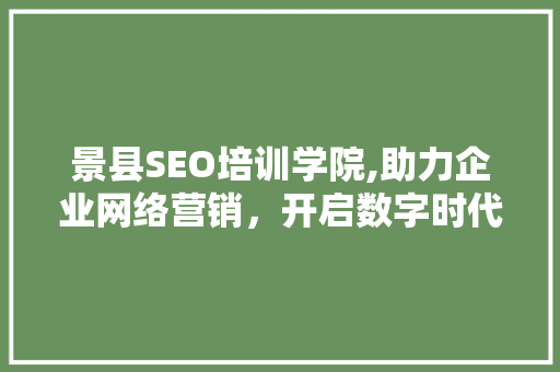 景县SEO培训学院,助力企业网络营销，开启数字时代新篇章
