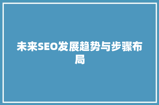 未来SEO发展趋势与步骤布局