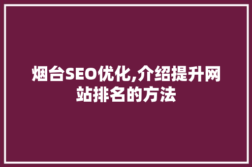 烟台SEO优化,介绍提升网站排名的方法
