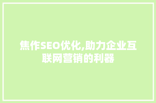 焦作SEO优化,助力企业互联网营销的利器