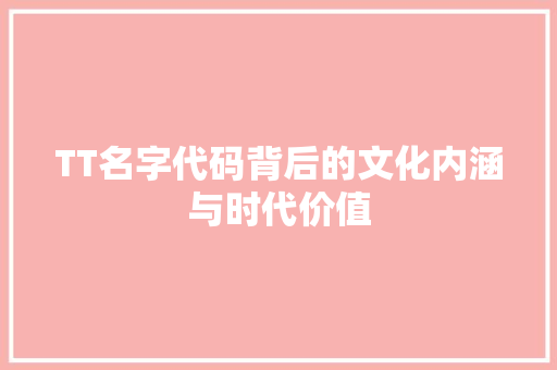 TT名字代码背后的文化内涵与时代价值