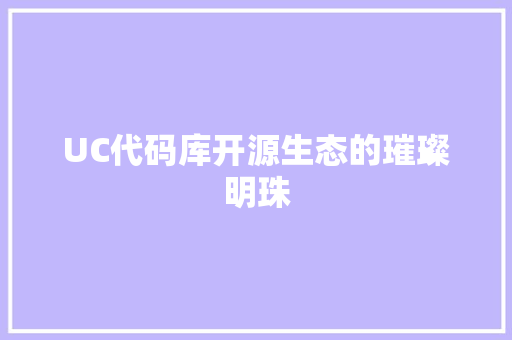UC代码库开源生态的璀璨明珠