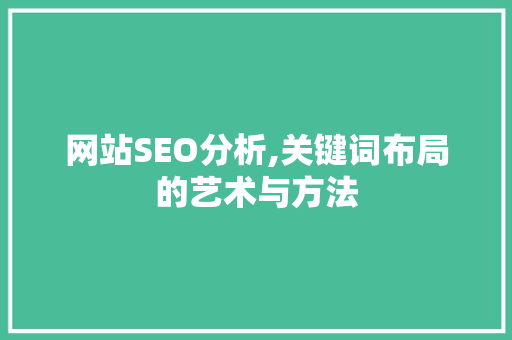 网站SEO分析,关键词布局的艺术与方法