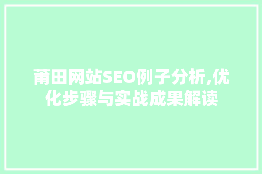 莆田网站SEO例子分析,优化步骤与实战成果解读