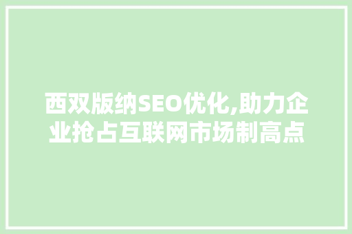 西双版纳SEO优化,助力企业抢占互联网市场制高点