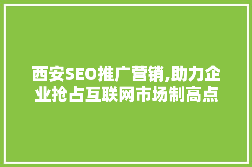 西安SEO推广营销,助力企业抢占互联网市场制高点