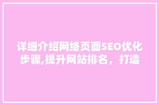 详细介绍网络页面SEO优化步骤,提升网站排名，打造高效流量入口