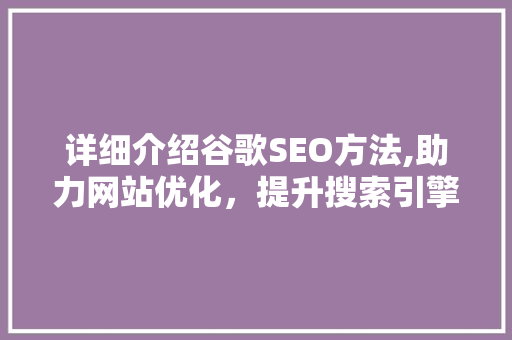 详细介绍谷歌SEO方法,助力网站优化，提升搜索引擎排名